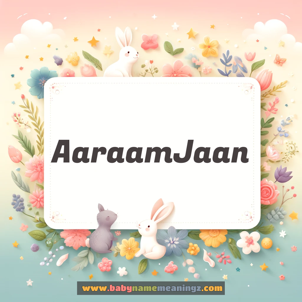 Aaraam Jaan Name Meaning  In Urdu & English (آرام جان  Girl) Complete Guide
