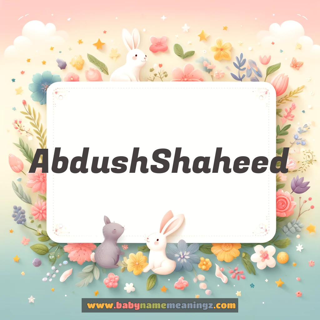 Abdush Shaheed Name Meaning  In Urdu & English (عبدوش شہید  Boy) Complete Guide
