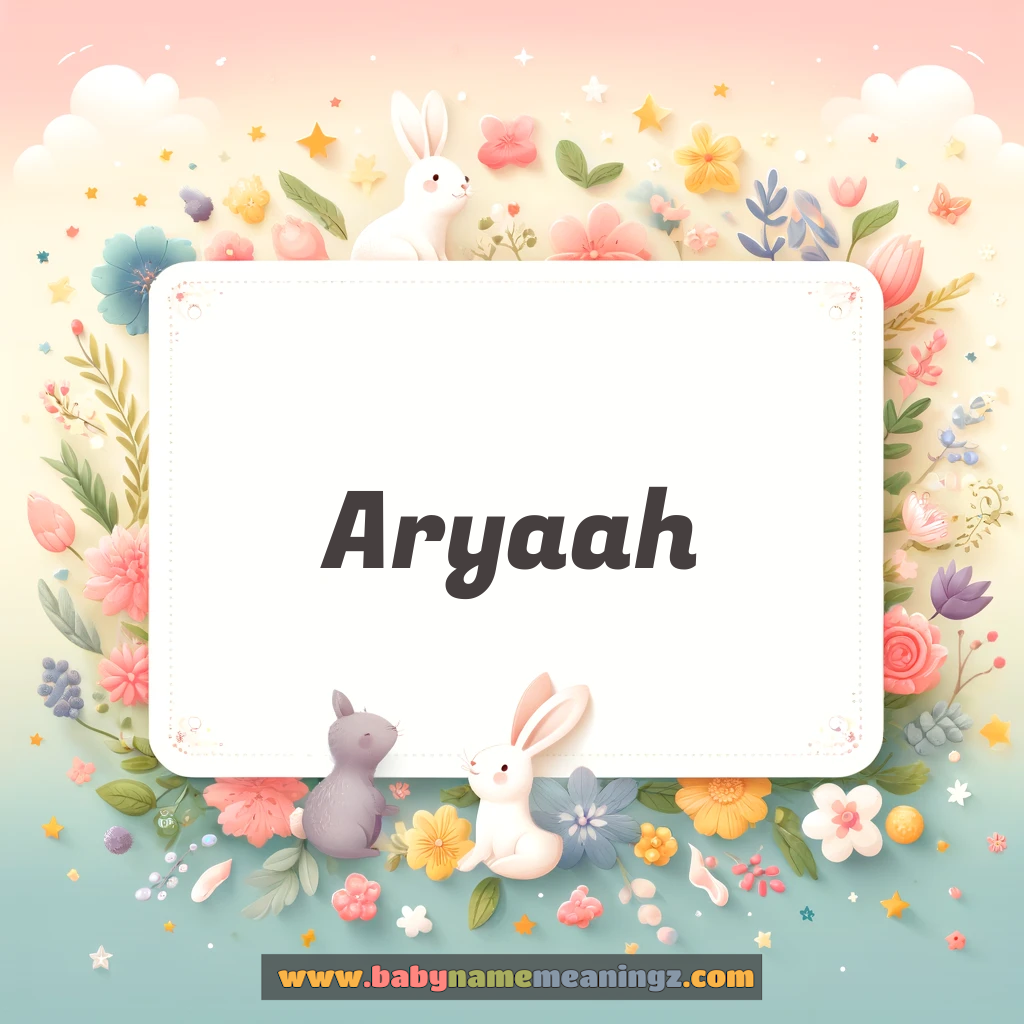 Aryaah Name Meaning  ( Girl) Complete Guide