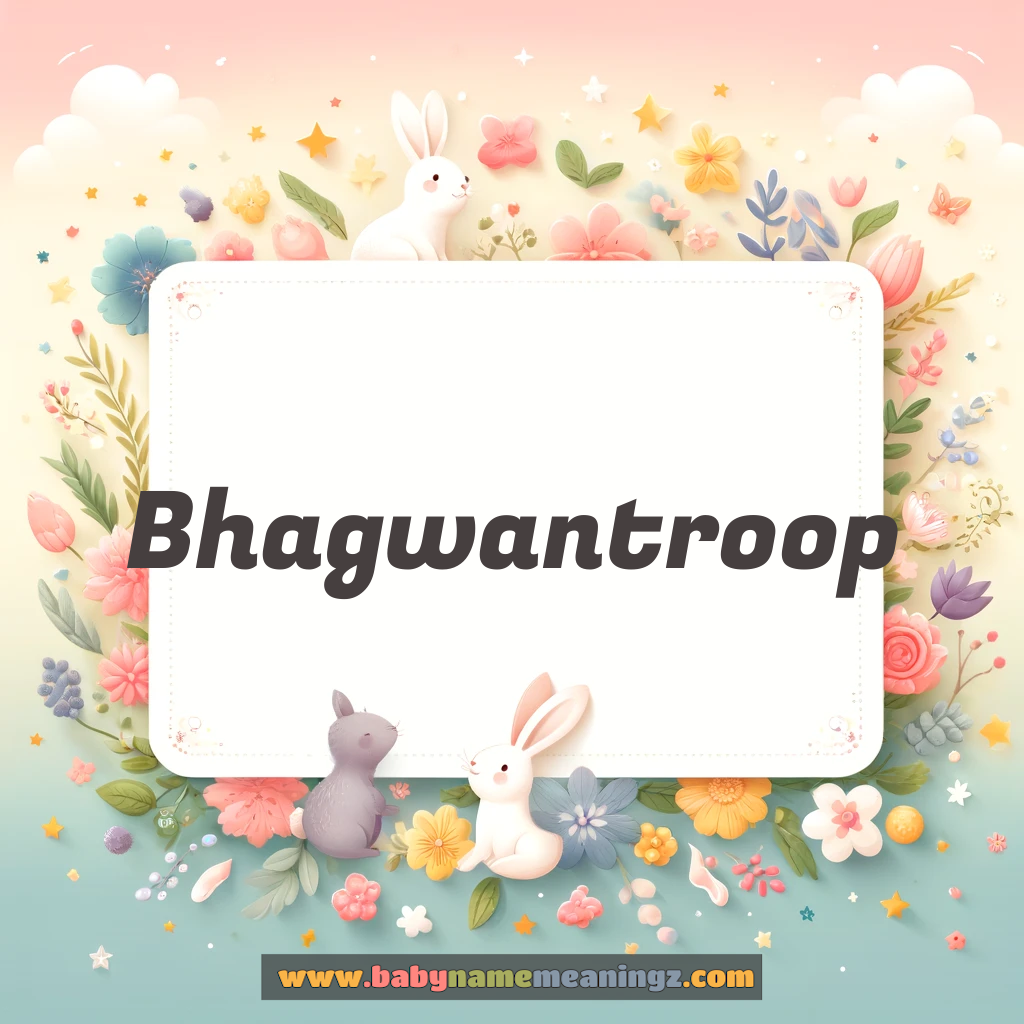 Bhagwantroop Name Meaning  ( Boy) Complete Guide