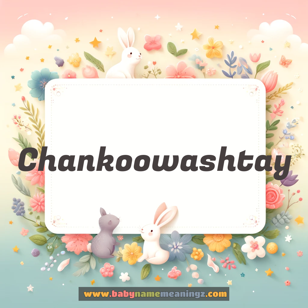 Chankoowashtay Name Meaning  (  Boy) Complete Guide