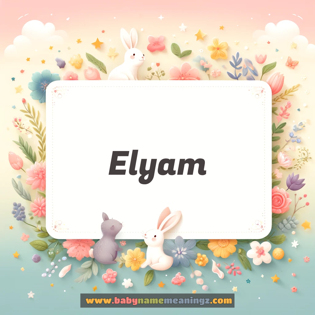 Elyam Name Meaning -  Origin and Popularity