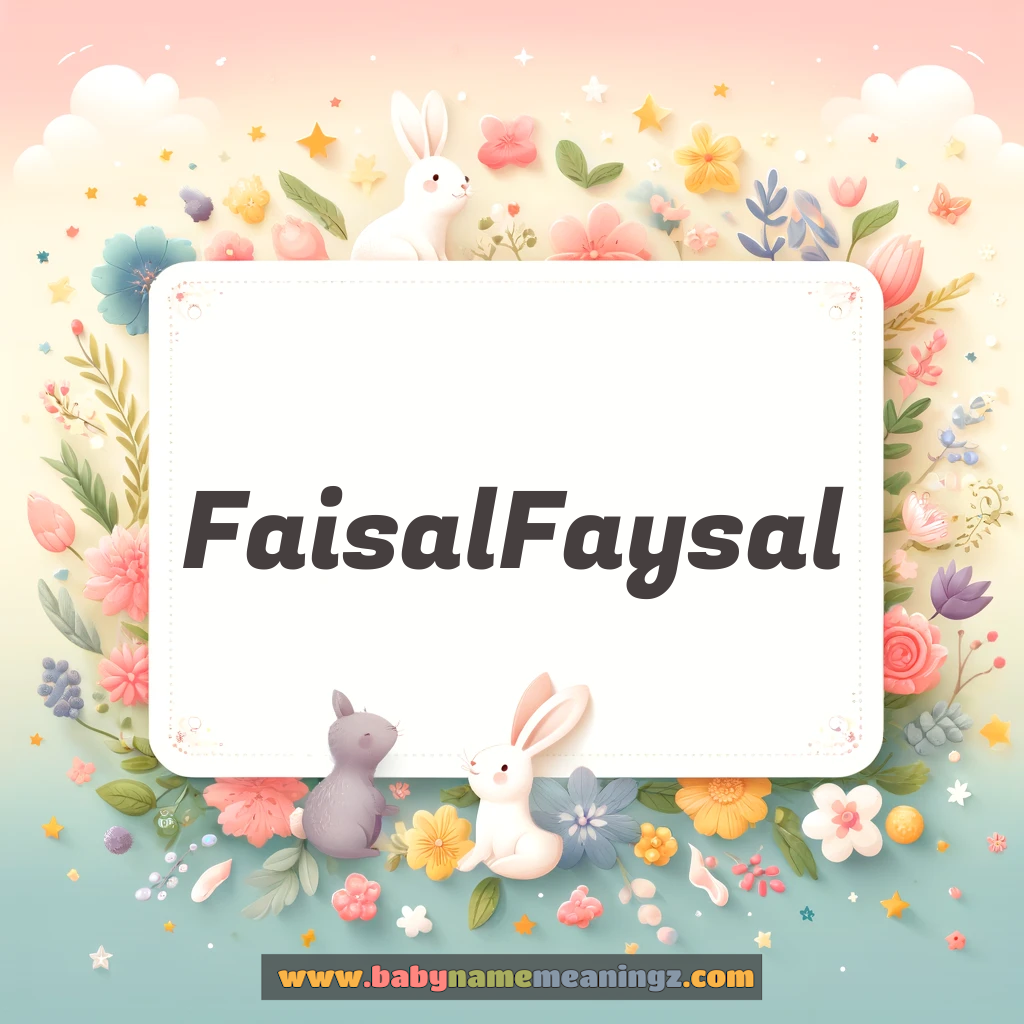 Faisal Faysal Name Meaning  (  Boy) Complete Guide