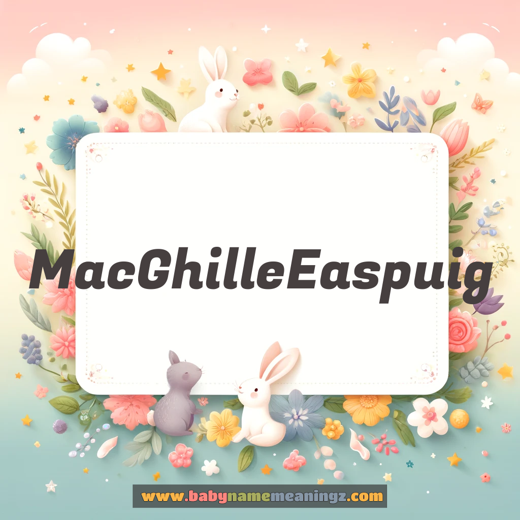 Mac Ghille Easpuig Name Meaning  (  Boy) Complete Guide