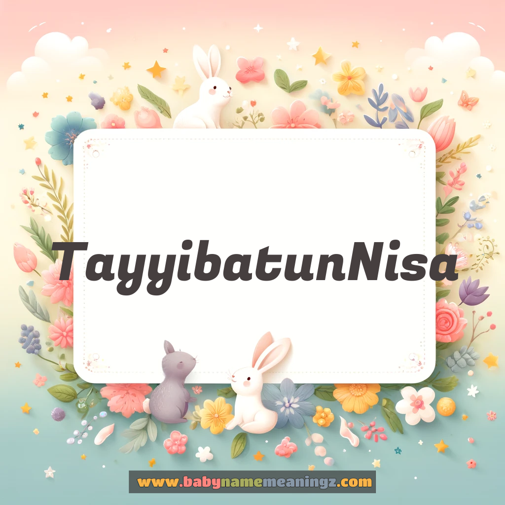 Tayyibatun Nisa Name Meaning  In Urdu & English (طیبہ النساء  Girl) Complete Guide