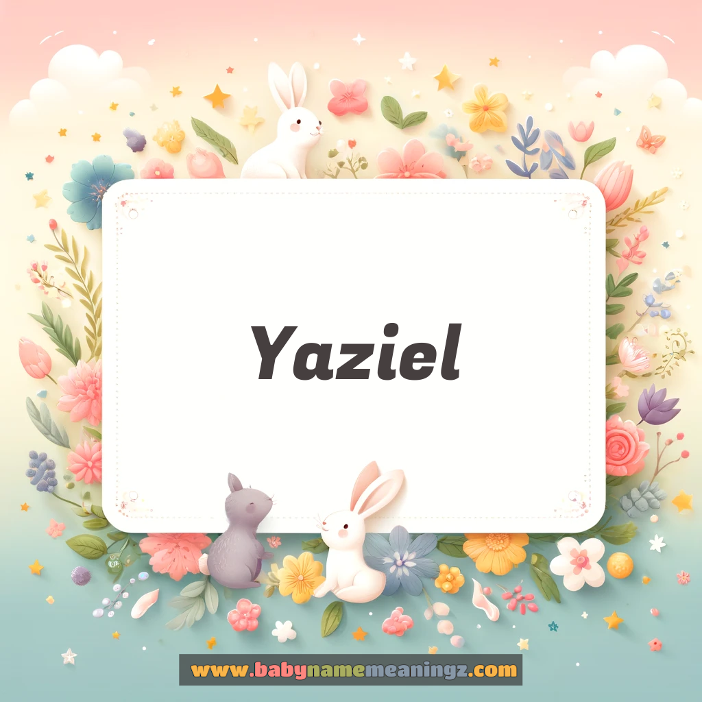 Yaziel Name Meaning -  Origin and Popularity
