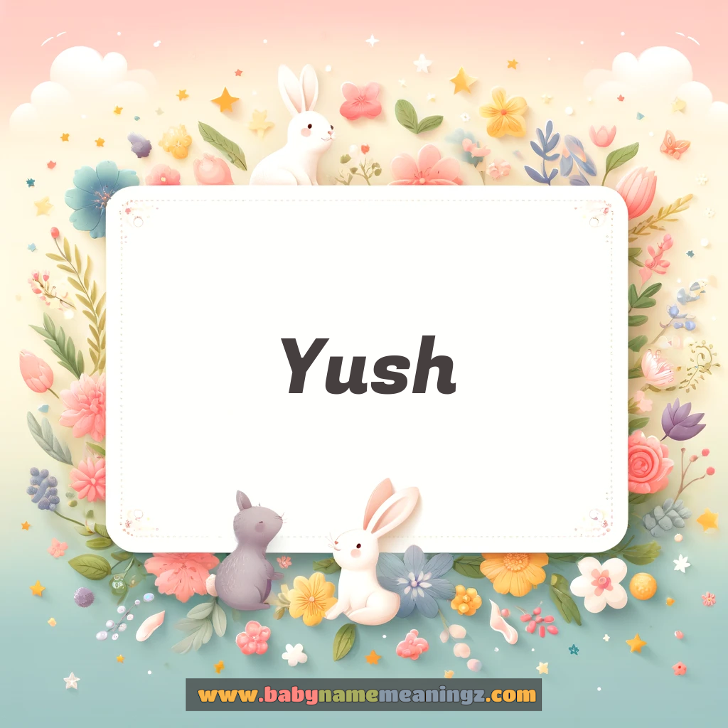 Yush Name Meaning -  Origin and Popularity