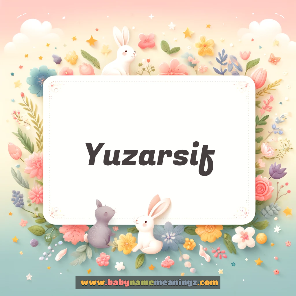 Yuzarsif Name Meaning & Yuzarsif Origin, Lucky Number, Gender, Pronounce